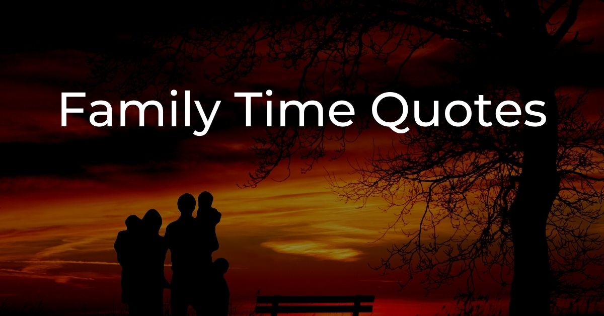 You are currently viewing 25 Family Time Quotes and Sayings With Images