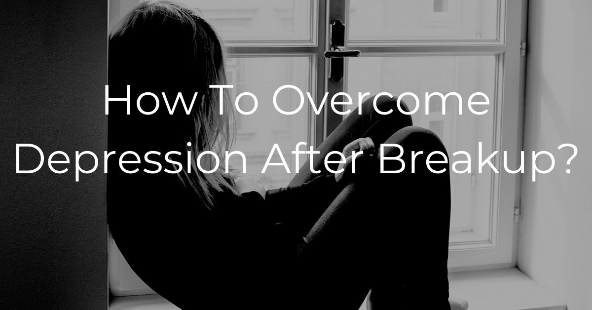 You are currently viewing How To Overcome Depression After Breakup?