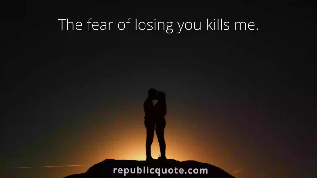 Fear of Loosing Someone Quotes 