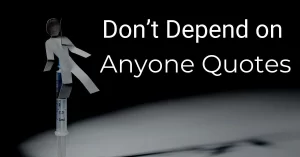 Read more about the article Best Don’t Depend on Anyone Quotes | Don’t Rely on Anyone Quotes