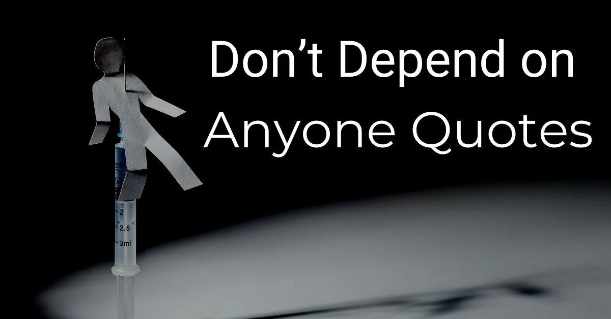You are currently viewing Best Don’t Depend on Anyone Quotes | Don’t Rely on Anyone Quotes