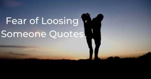 Read more about the article Best Fear of Loosing Someone Quotes | Afraid of Loosing Quotes