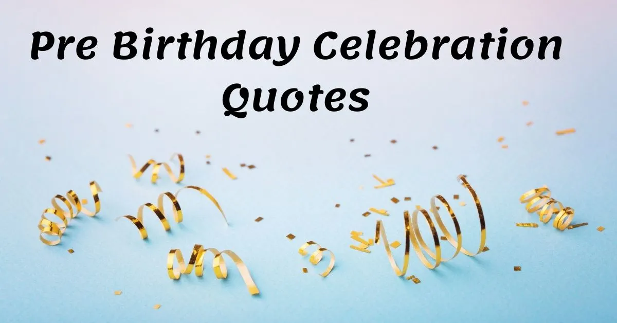 You are currently viewing 30 Best Pre Birthday Celebration Quotes | Advance Birthday Wishes