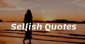 Read more about the article Top 20 Selfish Quotes and Sayings with Images