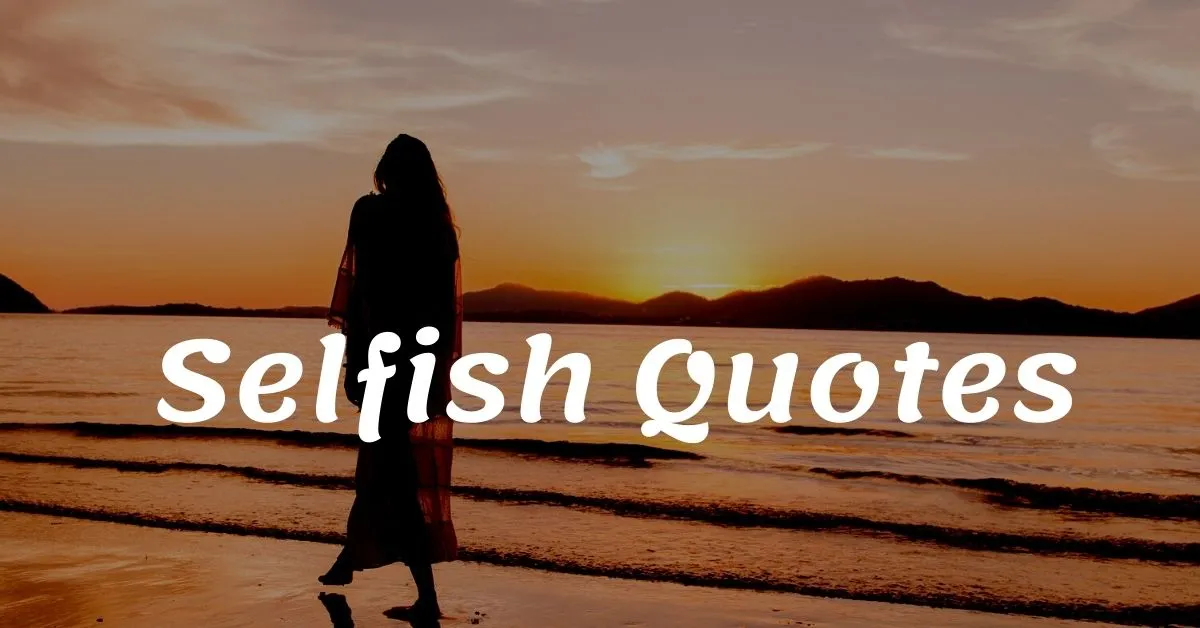 You are currently viewing Top 20 Selfish Quotes and Sayings with Images