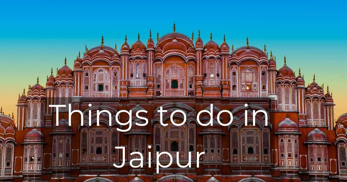 You are currently viewing 8 Things to do in Jaipur, Rajasthan in 2023 | Perfect Guide