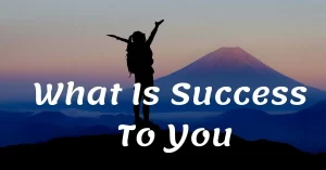 Read more about the article What is Success to You? Real Meaning of Success