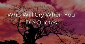 Read more about the article Who Will Cry When You Die Quotes with Images